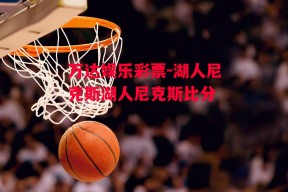 万达娱乐彩票-湖人尼克斯湖人尼克斯比分